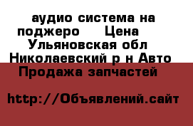 аудио система на поджеро 4 › Цена ­ 6 - Ульяновская обл., Николаевский р-н Авто » Продажа запчастей   